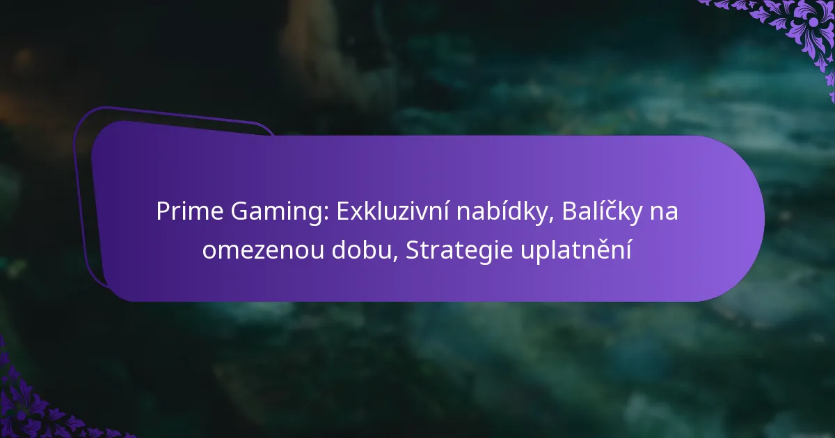 Prime Gaming: Exkluzivní nabídky, Balíčky na omezenou dobu, Strategie uplatnění