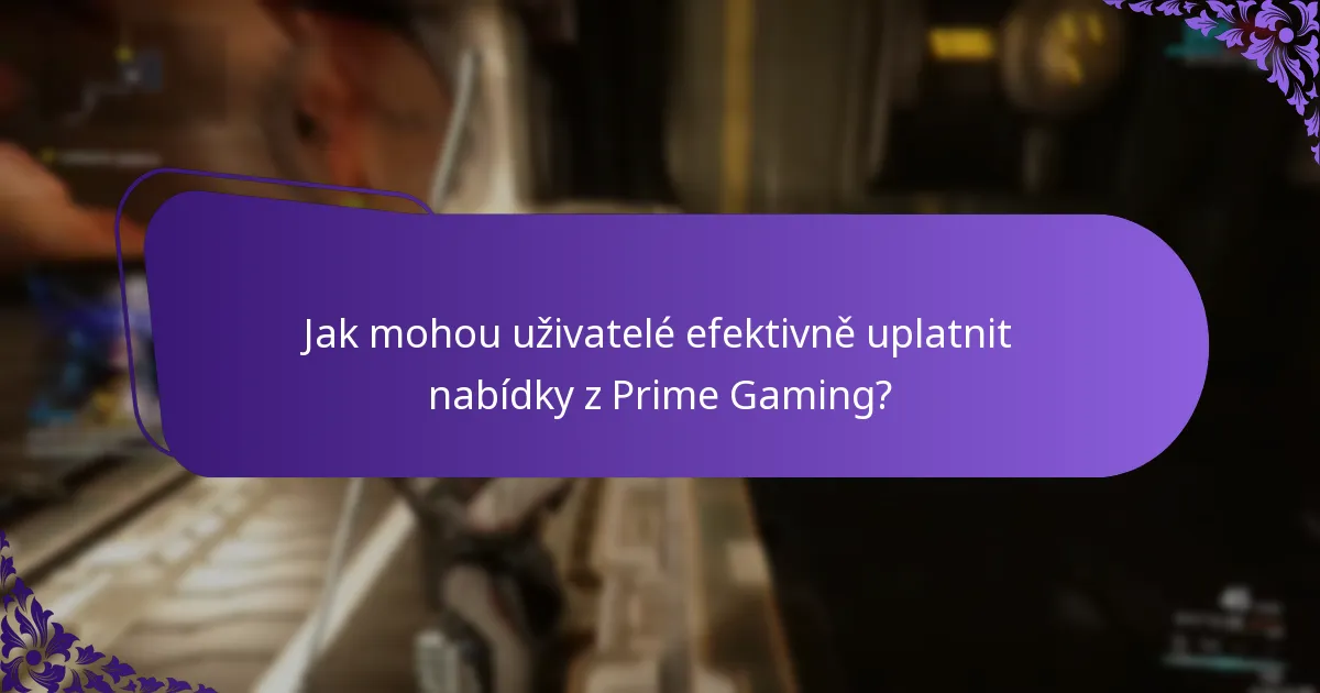 Jak mohou uživatelé efektivně uplatnit nabídky z Prime Gaming?