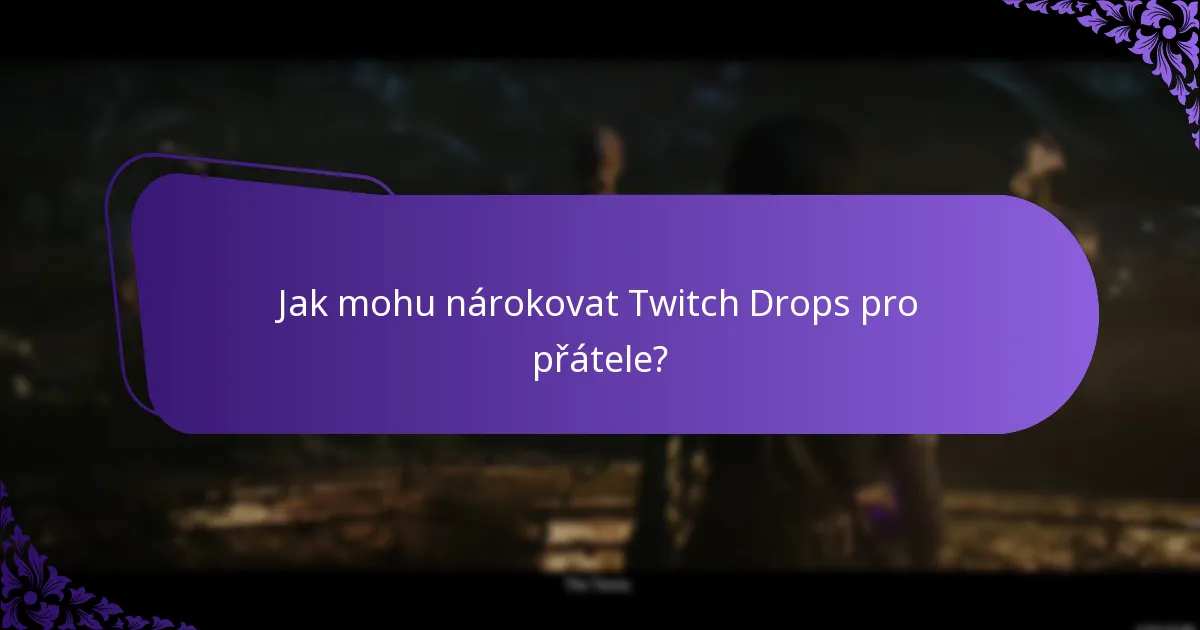 Jak mohu nárokovat Twitch Drops pro přátele?