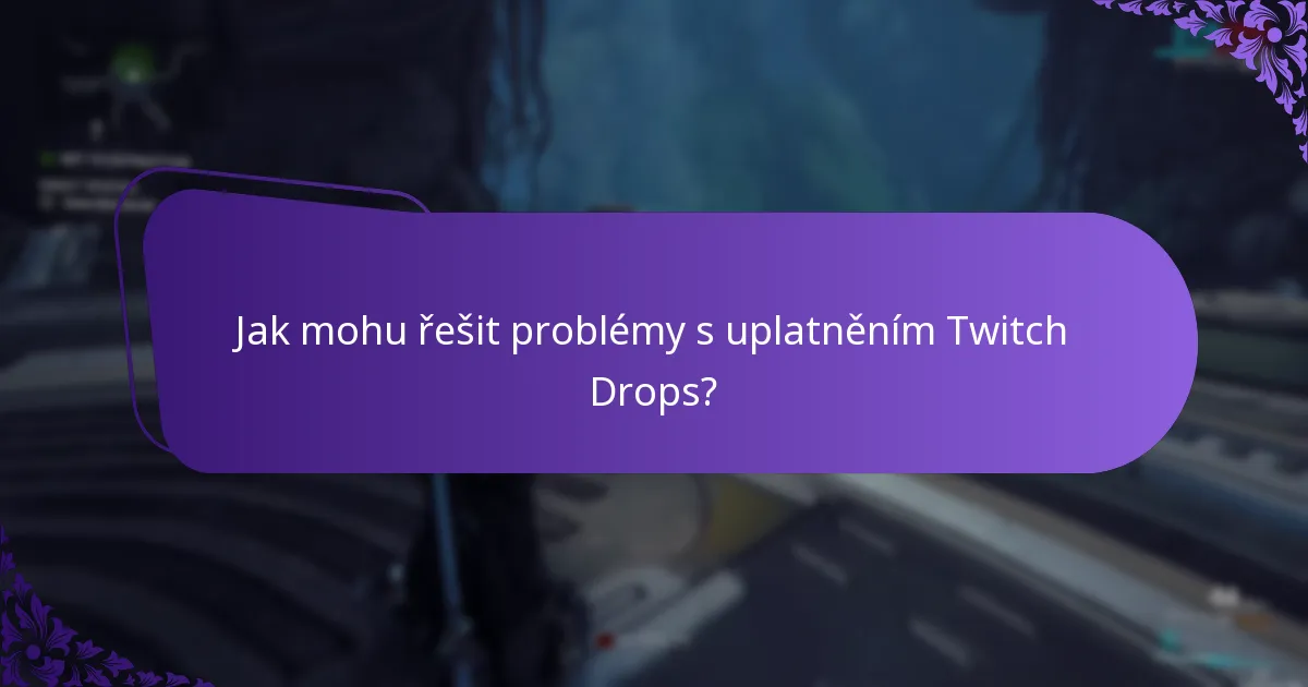 Jak mohu řešit problémy s uplatněním Twitch Drops?