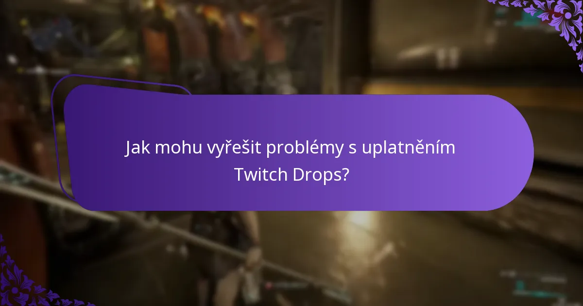 Jak mohu vyřešit problémy s uplatněním Twitch Drops?