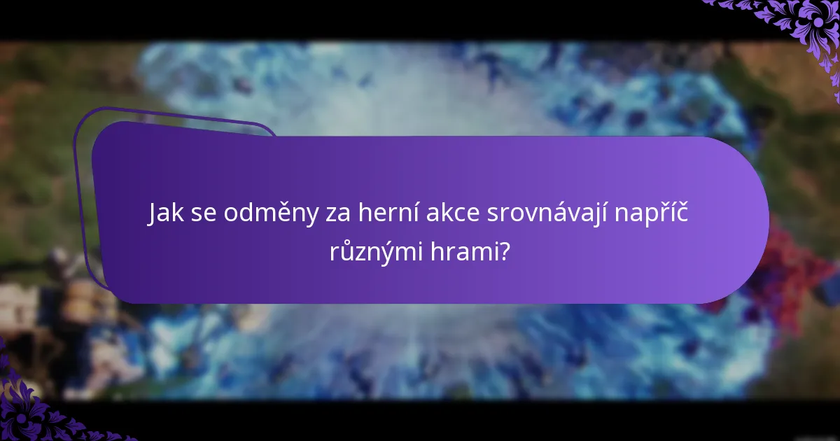 Jak se odměny za herní akce srovnávají napříč různými hrami?