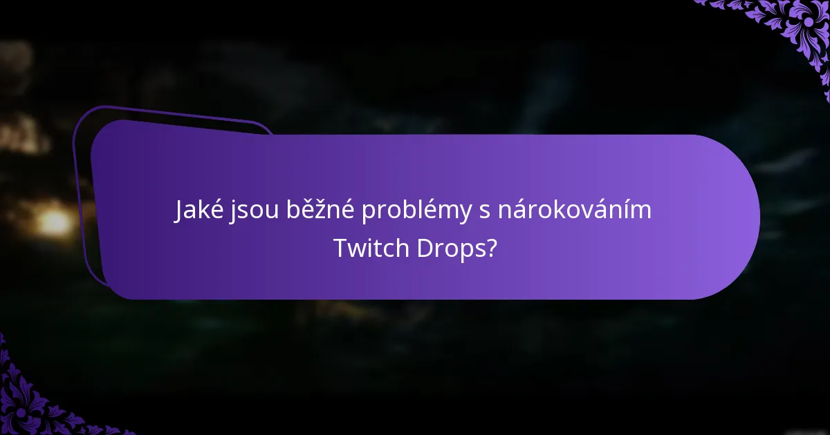 Jaké jsou běžné problémy s nárokováním Twitch Drops?