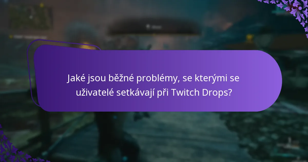 Jaké jsou běžné problémy, se kterými se uživatelé setkávají při Twitch Drops?